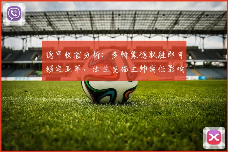 德甲收官分析:多特蒙德取胜即可锁定亚军,法兰克福主帅离任影响几何?