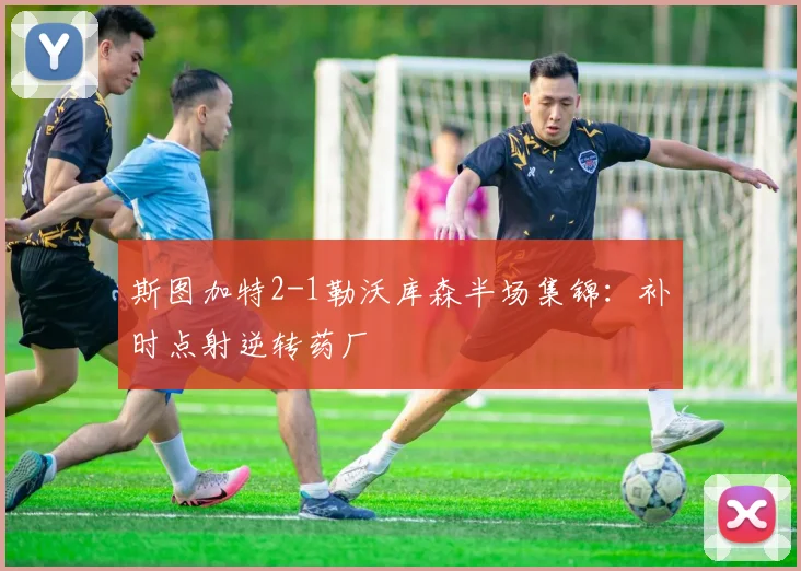 斯图加特2-1勒沃库森半场集锦：补时点射逆转药厂