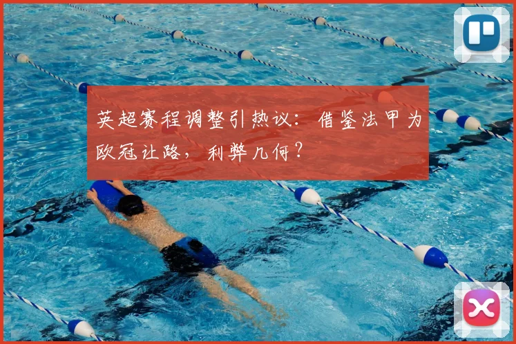 英超赛程调整引热议:借鉴法甲为欧冠让路,利弊几何?